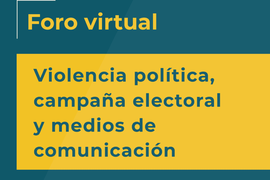 Foro virtual Violencia política, campaña electoral y medios de comunicación