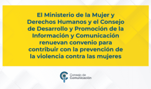 El Ministerio de la Mujer y Derechos Humanos y el Consejo de Desarrollo y Promoción de la Información y Comunicación renuevan convenio para contribuir con la prevención de la violencia contra las mujeres